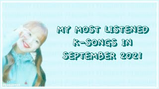 [RANDOM] MY TOP 30 MOST LISTENED TRACKS IN SEPTEMBER 2021 | KPOP FAVORITES