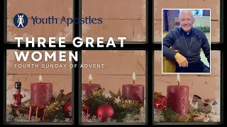 Three Great Women: A reflection on the Fourth Sunday of Advent