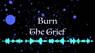 Burn The Grief (original)