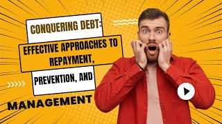 Conquering Debt: Effective Approaches to Repayment, Prevention, and Management