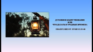 95 - Проповеди по Луки. ДУХОВНОЕ БОДРСТВОВАНИЕ ИЛИ ЧТО ДЕЛАТЬ В ТРУДНЫЕ ВРЕМЕНА. 20. 11. 22.