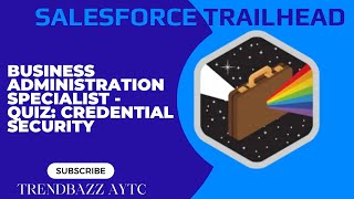 Business Administration Specialist - Quiz: Credential Security - Salesforce Trailhead