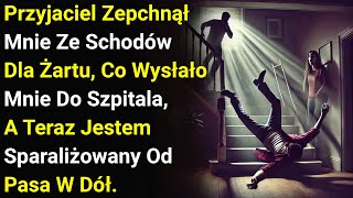 Przyjaciel Zepchnął Mnie Ze Schodów Dla Żartu, Co Wysłało Mnie Do Szpitala, A Teraz Jestem....