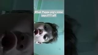 Peppa sister says f*** off