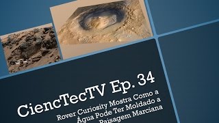 CiencTecTV Ep.34 - Rover Curiosity Mostra Como A Água Pode Ter Moldado a Paisagem Marciana