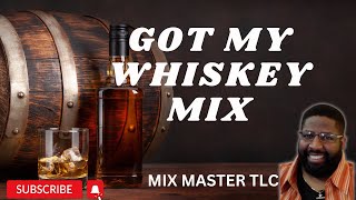 Got my Whiskey Mix By MIX MASTER TLC