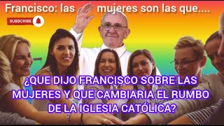 ¿QUE DIJO FRANCISCO SOBRE LAS MUJERES Y QUE CAMBIARIA EL RUMBO DE LA IGLESIA CATÓLICA? #mujeres