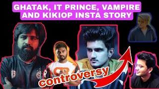 GHATAK,  IT PRINCE, VAMPIRE, KIKIOP INSTA STORY || CONTROVERSY