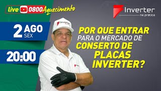 Live Aquecimento 3 - Por que entrar para o Mercado de Consertos de Placas Inverter - 02/08/2024 20h