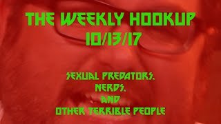 The Weekly Hookup - 10/13 - Angry nerd yells about other nerds and sexual predators