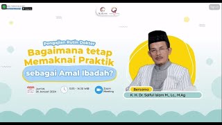 Bagaimana Tetap Memaknai Praktik Sebagai Amal Ibadah ? || K.H. Dr. Saiful Islam Mubarak, Lc., M.Ag.