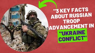 3 Key Facts About Russian Troop Advancement in "Ukraine Conflict"