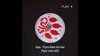 Jaya-If you leave me know (Tiger Cuts Edit)