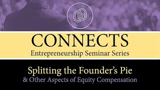 CONNECTS: Splitting the Founder’s Pie & Other Aspects of Equity Compensation