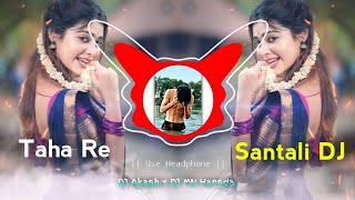 TAHA RE - New Santali DJ Remix Song 2024 | Santali Song 🎧 DJ Akash x DJ MN Hansda