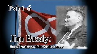 Jim Brady: In The Footsteps of a Metis Leader PART 6