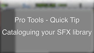 Pro Tools Quick Tip - Cataloguing your SFX Library