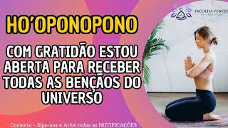 HO'OPONOPONO COM GRATIDÃO ESTOU ABERTA PARA RECEBER TODAS AS BENÇÃOS DO UNIVERSO