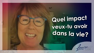 Quel impact veux-tu avoir dans la vie ?