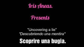 Uncovering a Lie - Descubriendo una Mentira - Scoprire una Bugia - IRIS ANEAS.