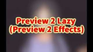 Preview 2 Lazy | Preview 2 Effects