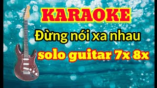 karaoke _Đừng nói xa nhau _solo guitar 7x 8x