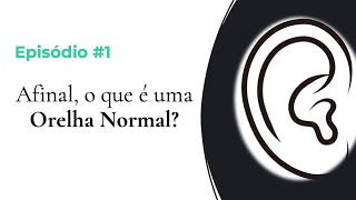 #EPISÓDIO 1 - Afinal, o que é uma ORELHA NORMAL?