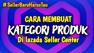 Cara Membuat Kategori Produk Di Lazada Seller Center