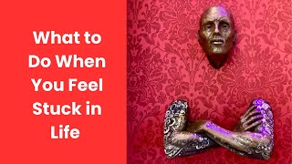 What  to Do When You Feel Stuck in Life