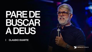 Pare de buscar a Deus | Cláudio Duarte