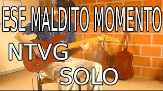 Ese maldito momento - NTVG - Solo