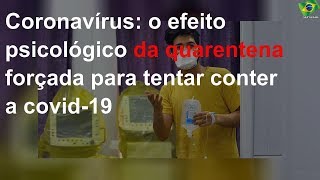 Covid-19: o efeito psicológico da quarentena forçada