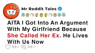 AITA I Got Into An Argument With My Girlfriend Because She Called Her Ex... - Best Reddit Stories