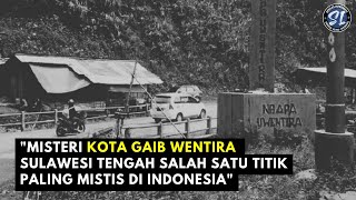 "Misteri Kota Gaib Wentira : Salah Satu Titik Paling Mistis di Indonesia"