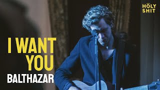 Balthazar - I Want You | a HolyShit session