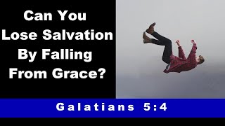 Can You Lose Salvation By Falling From Grace - Galatians 5:4?