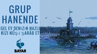 Grup Hanende - Gel Ey Denizin Nazlı Kızı Nûş-i Şarâb Et