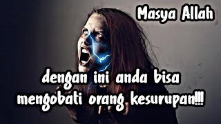 pakai cara ini untuk mengobati orang yang kesurupan, saya jamin 100% akan sembuh!!!