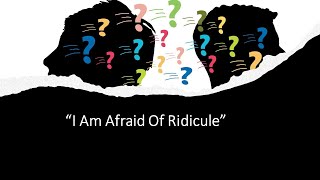 "I Am Afraid of Ridicule"