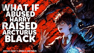 What If Abused Harry Potter Raised By Arcturus Black?