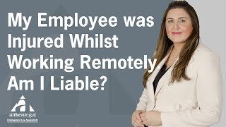 My employee was injured whilst working remotely. Am I liable?