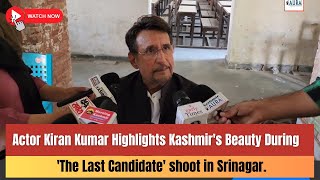 Actor Kiran Kumar Highlights Kashmir's Beauty During 'The Last Candidate' shoot in Srinagar.