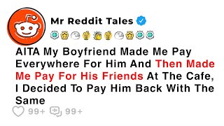 AITA My Boyfriend Made Me Pay Everywhere For Him And Then Made Me Pay For...- Best Reddit Stories