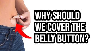 Why Should We Cover The Belly Button?