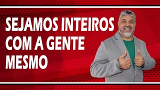 SEJAMOS INTEIROS COM A GENTE MESMO | Luiz Mota Psicólogo