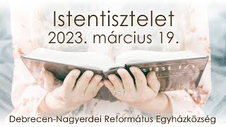 Istentisztelet 2023. 03. 19. Debrecen-Nagyerdei Református Egyházközség