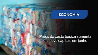 Preço da cesta básica aumenta em nove capitais em junho