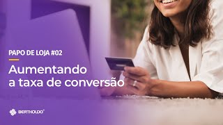 Papo De Loja #2 - Veja como aumentar a taxa de conversão do e-commerce