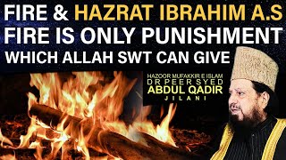 FIRE🔥& Hazrat Ibrahim AS-Fire Is ONLY Punishment Which Allah SWT Can Give. Syed Abdul Qadir Jilani