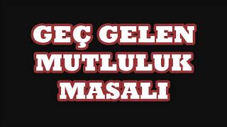 GEÇ GELEN MUTLULUK MASALI / SESLİ MASAL DİNLE